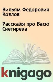 Книга - Рассказы про Васю Снегирева.  Вильям Федорович Козлов  - прочитать полностью в библиотеке КнигаГо