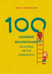 Книга - 100 ошибок воспитания, которых легко избежать.  Ольга Ивановна Маховская  - прочитать полностью в библиотеке КнигаГо