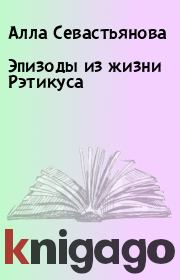 Книга - Эпизоды из жизни Рэтикуса.  Алла Севастьянова  - прочитать полностью в библиотеке КнигаГо