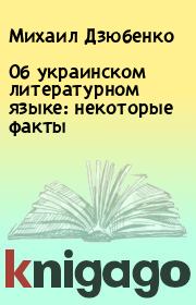 Книга - Об украинском литературном языке: некоторые факты.  Михаил Дзюбенко  - прочитать полностью в библиотеке КнигаГо