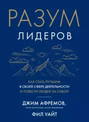 Разум лидеров. Как стать лучшим в своей сфере деятельности и повести людей за собой. Джим Афремов