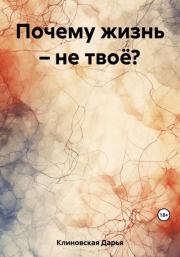 Книга - Почему жизнь – не твоё?.  Дарья Клиновская  - прочитать полностью в библиотеке КнигаГо