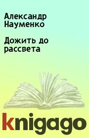 Книга - Дожить до рассвета.  Александр Науменко  - прочитать полностью в библиотеке КнигаГо