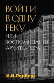 Книга - Войти в одну реку, или Воспоминания архитектора.  Иван Иванович Рерберг  - прочитать полностью в библиотеке КнигаГо