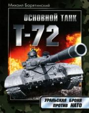 Основной танк Т-72. Уральская броня против НАТО. Михаил Борисович Барятинский