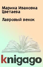 Книга - Лавровый венок.  Марина Ивановна Цветаева  - прочитать полностью в библиотеке КнигаГо