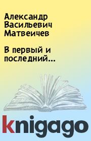 Книга - В первый и последний….  Александр Васильевич Матвеичев  - прочитать полностью в библиотеке КнигаГо
