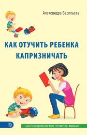 Книга - Как отучить ребенка капризничать.  Александра Владимировна Васильева  - прочитать полностью в библиотеке КнигаГо
