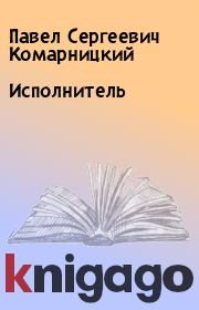 Книга - Исполнитель.  Павел Сергеевич Комарницкий  - прочитать полностью в библиотеке КнигаГо