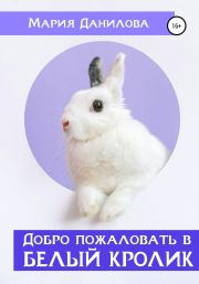 Книга - Добро пожаловать в «Белый Кролик».  Мария Данилова  - прочитать полностью в библиотеке КнигаГо
