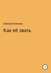 Книга - Как её звать.  Алексей Владиленович Амелин  - прочитать полностью в библиотеке КнигаГо