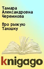 Книга - Про рыжую Таюшку.  Тамара Александровна Черемнова  - прочитать полностью в библиотеке КнигаГо