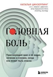 Головная боль. Практикующий врач о ее видах, лечении и случаях, когда она может быть опасна. Наталья Всеволодовна Цинзерлинг