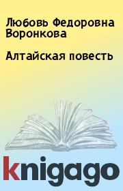 Алтайская повесть. Любовь Федоровна Воронкова