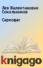 Книга - Саркофаг.  Лев Валентинович Сокольников  - прочитать полностью в библиотеке КнигаГо