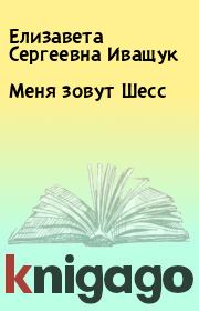 Книга - Меня зовут Шесс.  Елизавета Сергеевна Иващук  - прочитать полностью в библиотеке КнигаГо