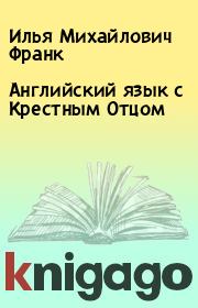 Книга - Английский язык с Крестным Отцом.  Илья Михайлович Франк  - прочитать полностью в библиотеке КнигаГо