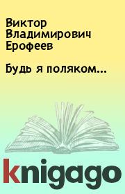 Книга - Будь я поляком….  Виктор Владимирович Ерофеев  - прочитать полностью в библиотеке КнигаГо