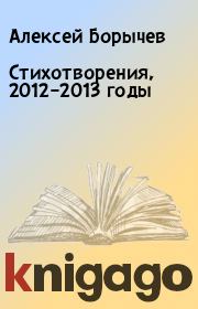 Стихотворения, 2012–2013 годы. Алексей Борычев