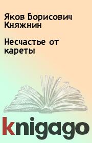 Книга - Несчастье от кареты.  Яков Борисович Княжнин  - прочитать полностью в библиотеке КнигаГо
