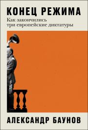 Книга - Конец режима. Как закончились три европейские диктатуры.  Александр Германович Баунов  - прочитать полностью в библиотеке КнигаГо