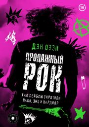 Продажный рок. Как лейблы укротили панк, эмо и хардкор. Дэн Оззи