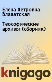 Теософические архивы (сборник). Елена Петровна Блаватская