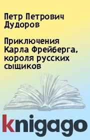Приключения Карла Фрейберга, короля русских сыщиков. Петр Петрович Дудоров