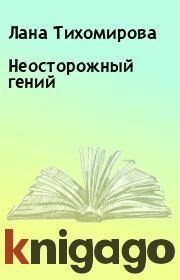 Книга - Неосторожный гений.  Лана Тихомирова  - прочитать полностью в библиотеке КнигаГо