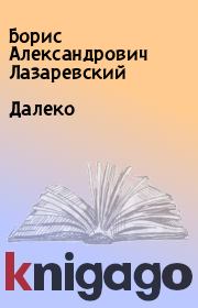 Книга - Далеко.  Борис Александрович Лазаревский  - прочитать полностью в библиотеке КнигаГо