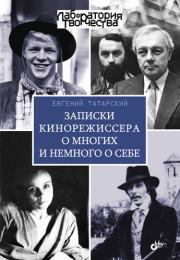 Записки кинорежиссера о многих и немного о себе. Евгений Татарский