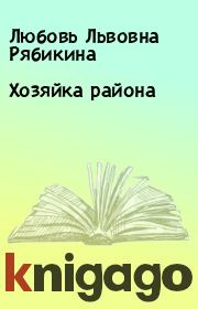 Книга - Хозяйка района.  Любовь Львовна Рябикина  - прочитать полностью в библиотеке КнигаГо