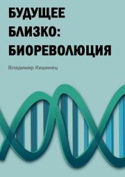 Книга - Будущее близко: биореволюция.  Владимир Михайлович Кишинец  - прочитать полностью в библиотеке КнигаГо
