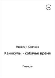 Книга - Каникулы – собачье время.  Николай Иванович Хрипков  - прочитать полностью в библиотеке КнигаГо
