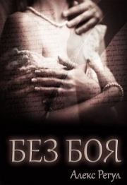 Без боя (СИ). Алекс Регул