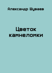 Книга - Цветок камнеломки.  Александр Викторович Шуваев  - прочитать полностью в библиотеке КнигаГо