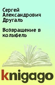 Книга - Возвращение в колыбель.  Сергей Александрович Другаль  - прочитать полностью в библиотеке КнигаГо