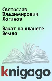 Книга - Закат на планете Земля.  Святослав Владимирович Логинов  - прочитать полностью в библиотеке КнигаГо