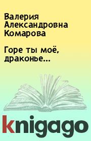 Книга - Горе ты моё, драконье....  Валерия Александровна Комарова  - прочитать полностью в библиотеке КнигаГо