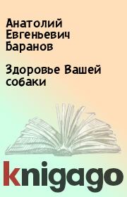 Книга - Здоровье Вашей собаки.  Анатолий Евгеньевич Баранов  - прочитать полностью в библиотеке КнигаГо