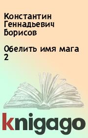 Книга - Обелить имя мага 2.  Константин Геннадьевич Борисов  - прочитать полностью в библиотеке КнигаГо