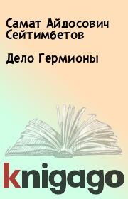 Книга - Дело Гермионы.  Самат Айдосович Сейтимбетов  - прочитать полностью в библиотеке КнигаГо