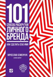 101 способ раскрутки личного бренда. Как сделать себе имя. Вячеслав Семенчук