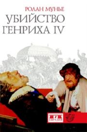 Книга - Убийство Генриха IV.  Ролан Мунье  - прочитать полностью в библиотеке КнигаГо