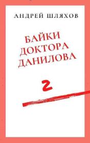 Книга - Байки доктора Данилова 2.  Андрей Левонович Шляхов  - прочитать полностью в библиотеке КнигаГо