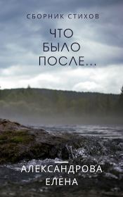 Книга - Что было после....  Елена Александрова (СИ)  - прочитать полностью в библиотеке КнигаГо