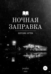 Книга - Ночная заправка.  Артем Вадимович Березин  - прочитать полностью в библиотеке КнигаГо