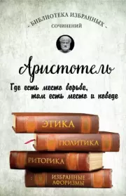 Этика, политика, риторика, афоризмы.  Аристотель