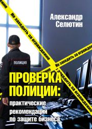 Книга - Проверка полицией: практические рекомендации по защите бизнеса.  Александр Селютин  - прочитать полностью в библиотеке КнигаГо