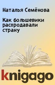 Книга - Как большевики распродавали страну.  Наталья Семёнова  - прочитать полностью в библиотеке КнигаГо